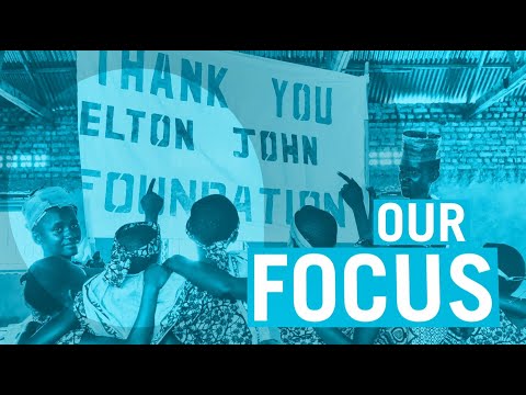 The Elton John AIDS Foundation: Our Focus
