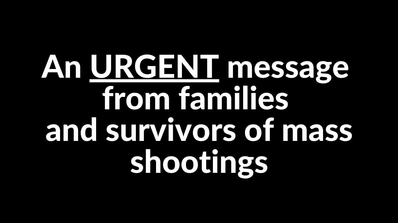 An URGENT Message from Families and Survivors of Mass Shootings