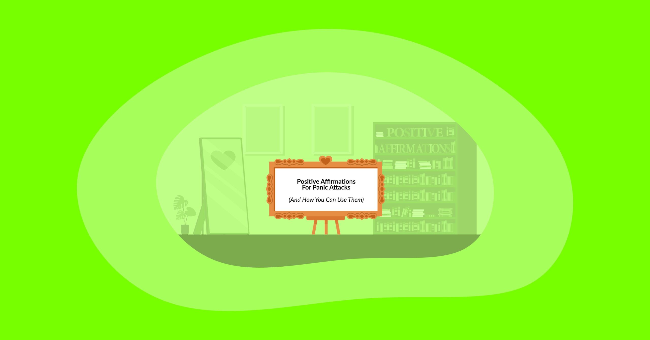 Illustration of an open room, with a mirror with a heart on the left, a bookshelf with the text "Positive Affirmations" on the right, and a welcoming frame displaying the text "Positive Affirmations For Panic Attacks (And How You Can Use Them)" in the center